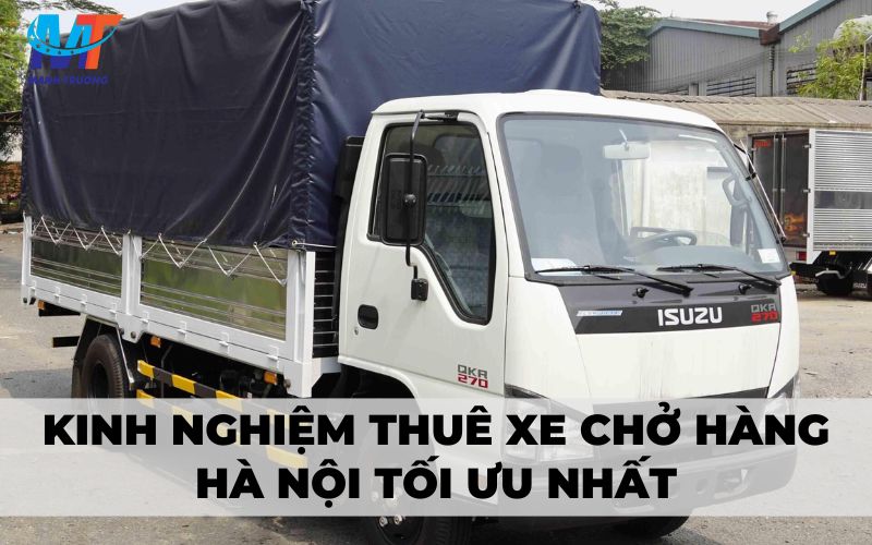 Kinh nghiệm thuê xe chở hàng Hà Nội tối ưu nhất
