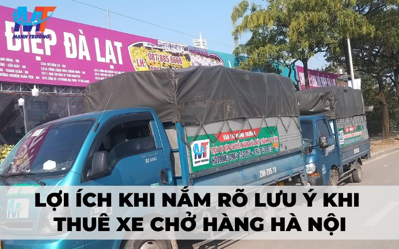 Lợi ích khi nắm rõ lưu ý khi thuê xe chở hàng Hà Nội