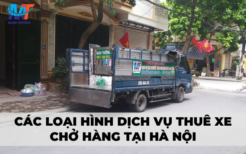 Dịch vụ cho thuê xe chở hàng Hà Nội giá rẻ rất đa dạng, đáp ứng từng nhu cầu vận chuyển của khách hàng. Dưới đây là những loại hình dịch vụ thuê xe chở hàng tại Hà Nội uy tín trên thị trường: